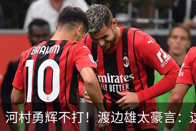 河村勇辉不打！渡边雄太豪言：这支日本队完全可以击败中国男篮
