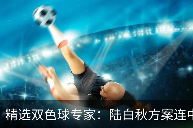 精选双色球专家：陆白秋方案连中1等1036万和5+1